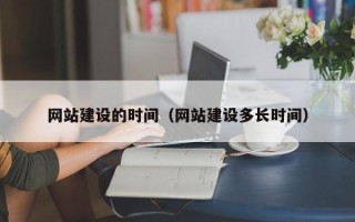 攸县网站建设的时间（网站建设多长时间）
